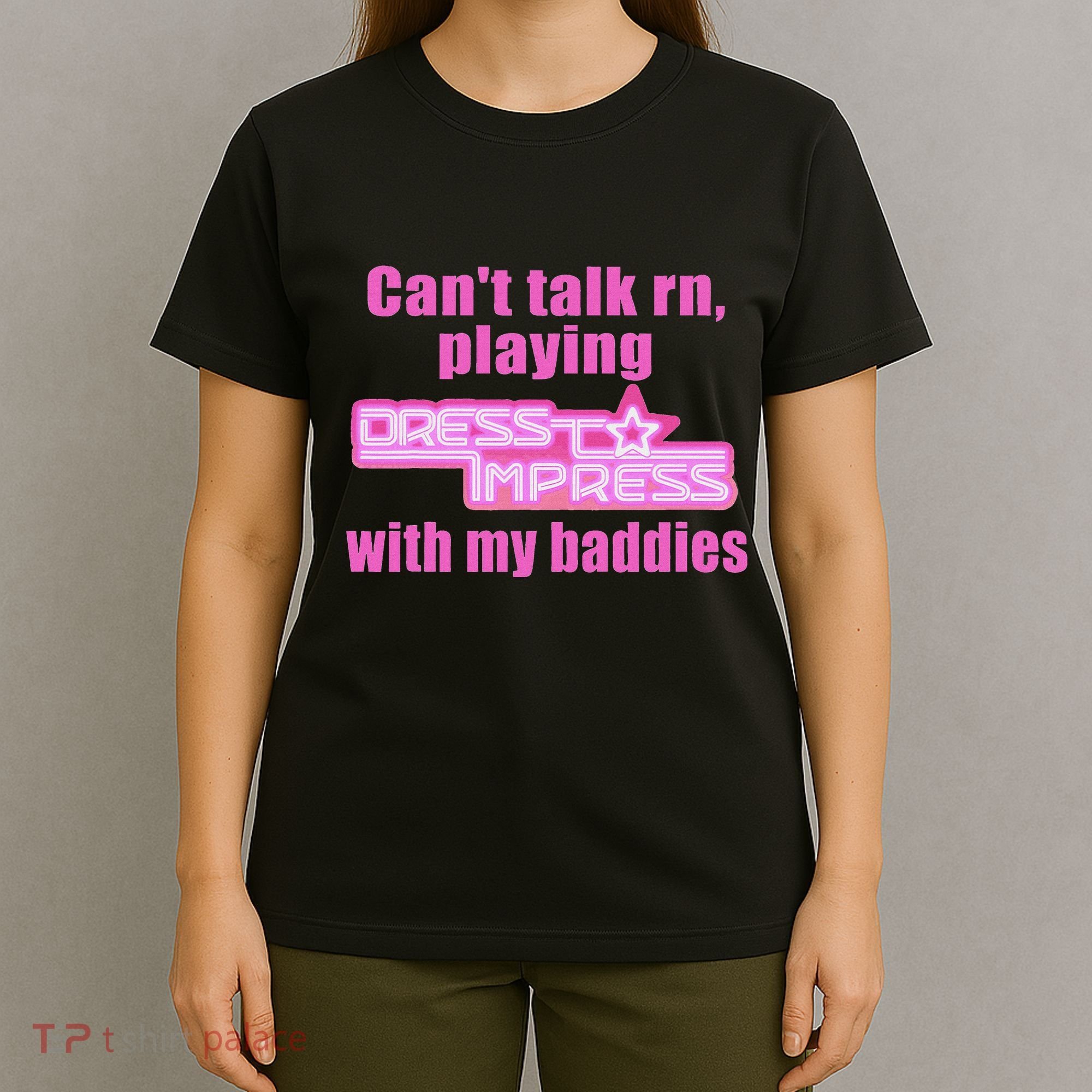 CanT Talk Rn Playing Dress To Impress With My Baddies T-Shirt
