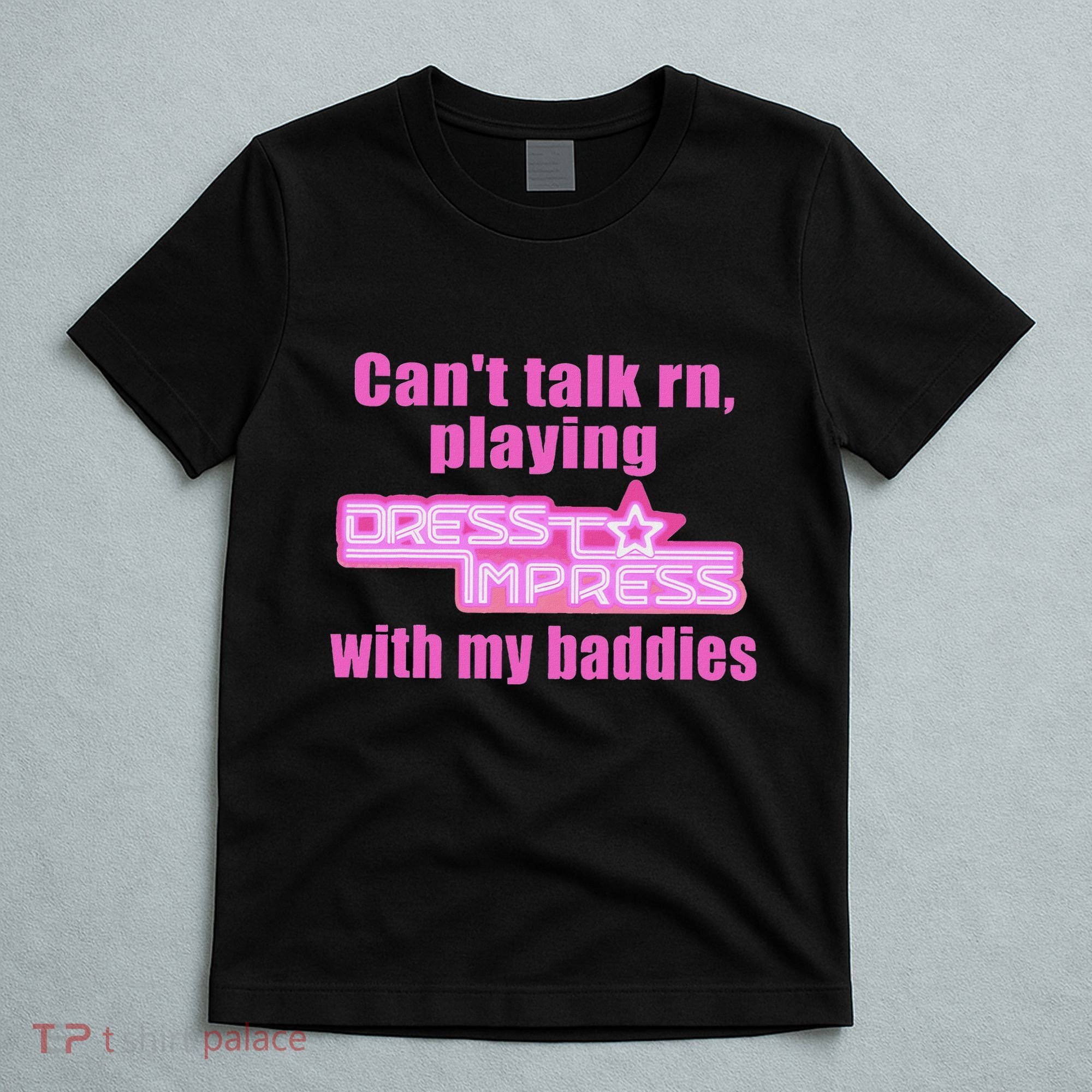 CanT Talk Rn Playing Dress To Impress With My Baddies T-Shirt