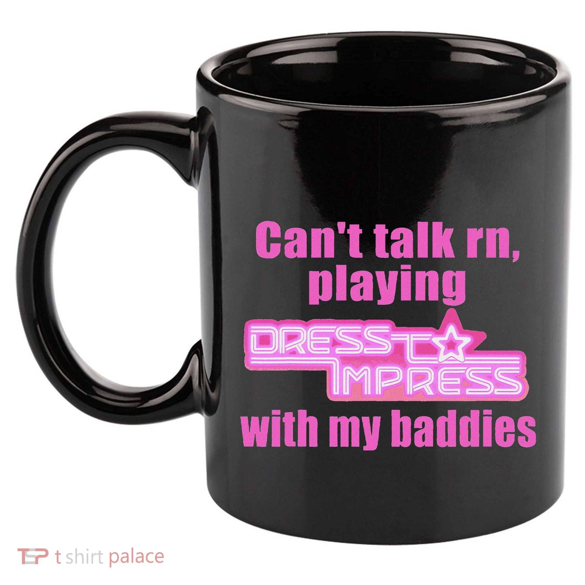 CanT Talk Rn Playing Dress To Impress With My Baddies 11oz C Handle Ceramic Mug