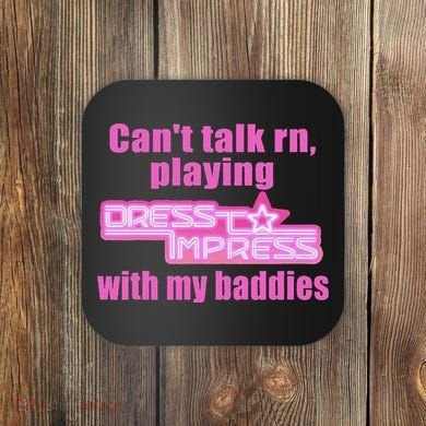 CanT Talk Rn Playing Dress To Impress With My Baddies Coaster