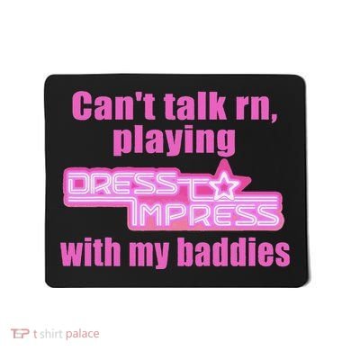 CanT Talk Rn Playing Dress To Impress With My Baddies Mousepad