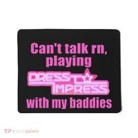 CanT Talk Rn Playing Dress To Impress With My Baddies Mousepad thumb 0