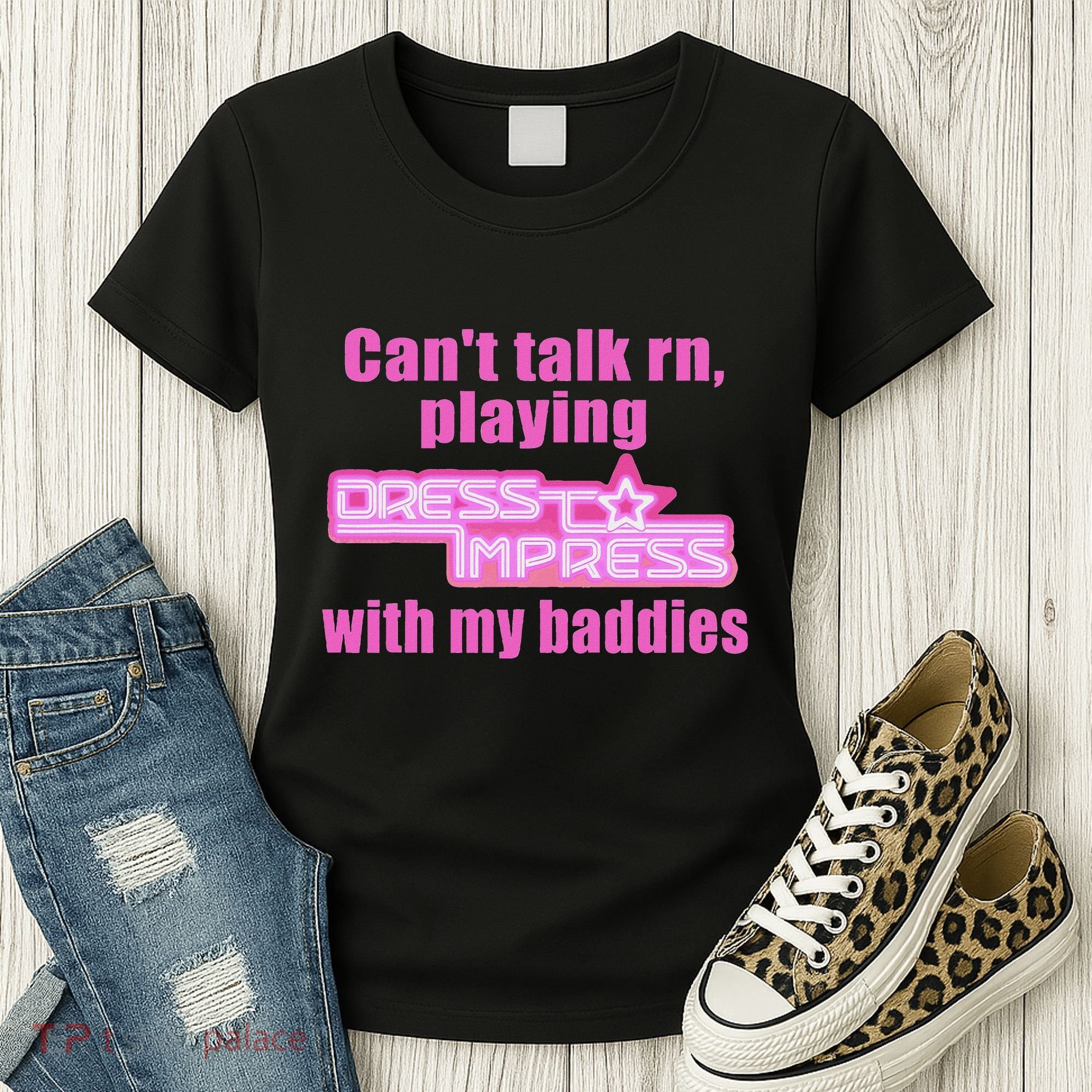 CanT Talk Rn Playing Dress To Impress With My Baddies Women's T-Shirt