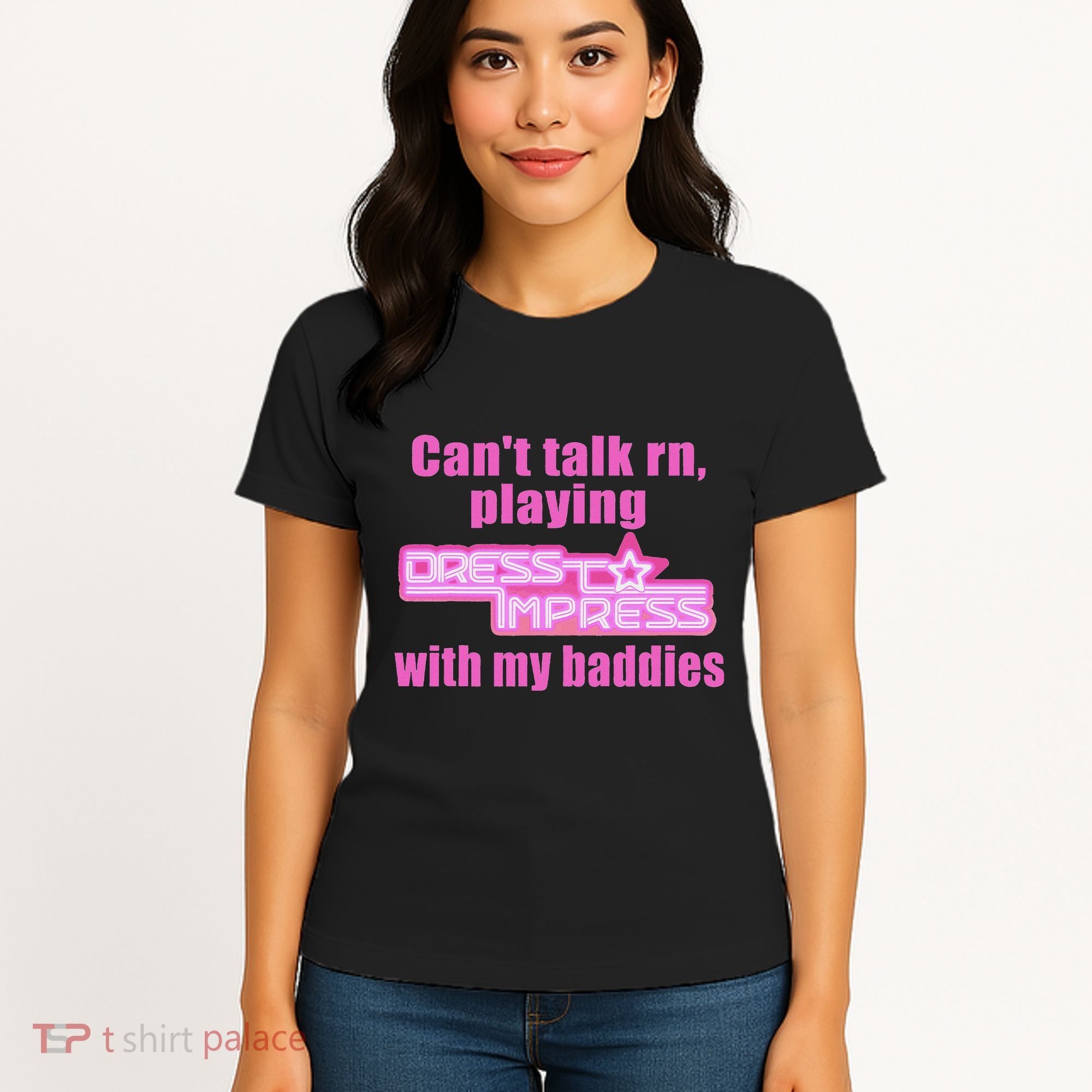 CanT Talk Rn Playing Dress To Impress With My Baddies Women's T-Shirt