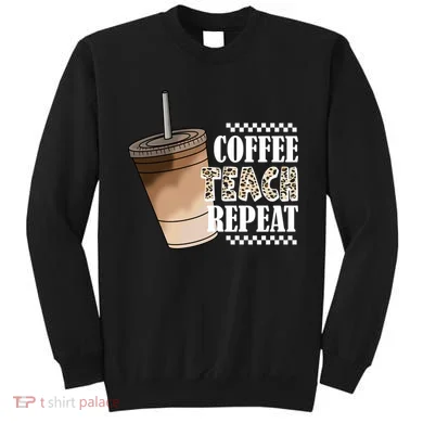 Coffee Teach Repeat Cute Teacher Gift Sweatshirt