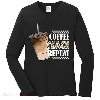Coffee Teach Repeat Cute Teacher Gift Women's Long Sleeve Shirt