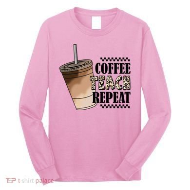 Coffee Teach Repeat Cute Teacher Gift Long Sleeve Shirt
