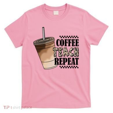 Coffee Teach Repeat Cute Teacher Gift T-Shirt