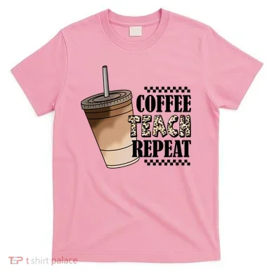 Coffee Teach Repeat Cute Teacher Gift T-Shirt