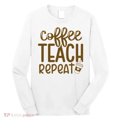 Coffee Teach Repeat Long Sleeve Shirt
