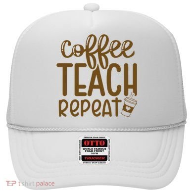 Coffee Teach Repeat Hat