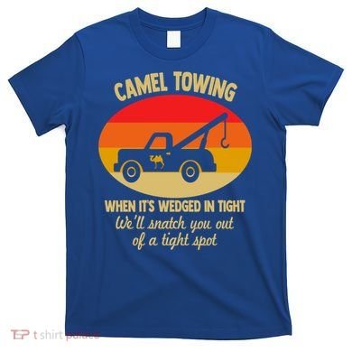 Camel Towing Retro Adult Camel Toe Funny Saying Gift T-Shirt
