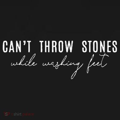 Cant Throw Stones While Washing Feet Tall T-Shirt