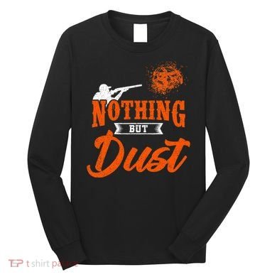 Clay Target Shooting Nothing But Dust Shoot Trap Skeet Long Sleeve Shirt
