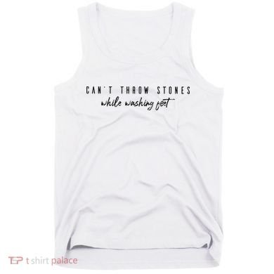 Cant Throw Stone While Washing Feet Christian Tank Top