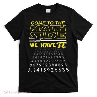 Come To The Math Side We Have Pi Math Geek & Nerd T-Shirt