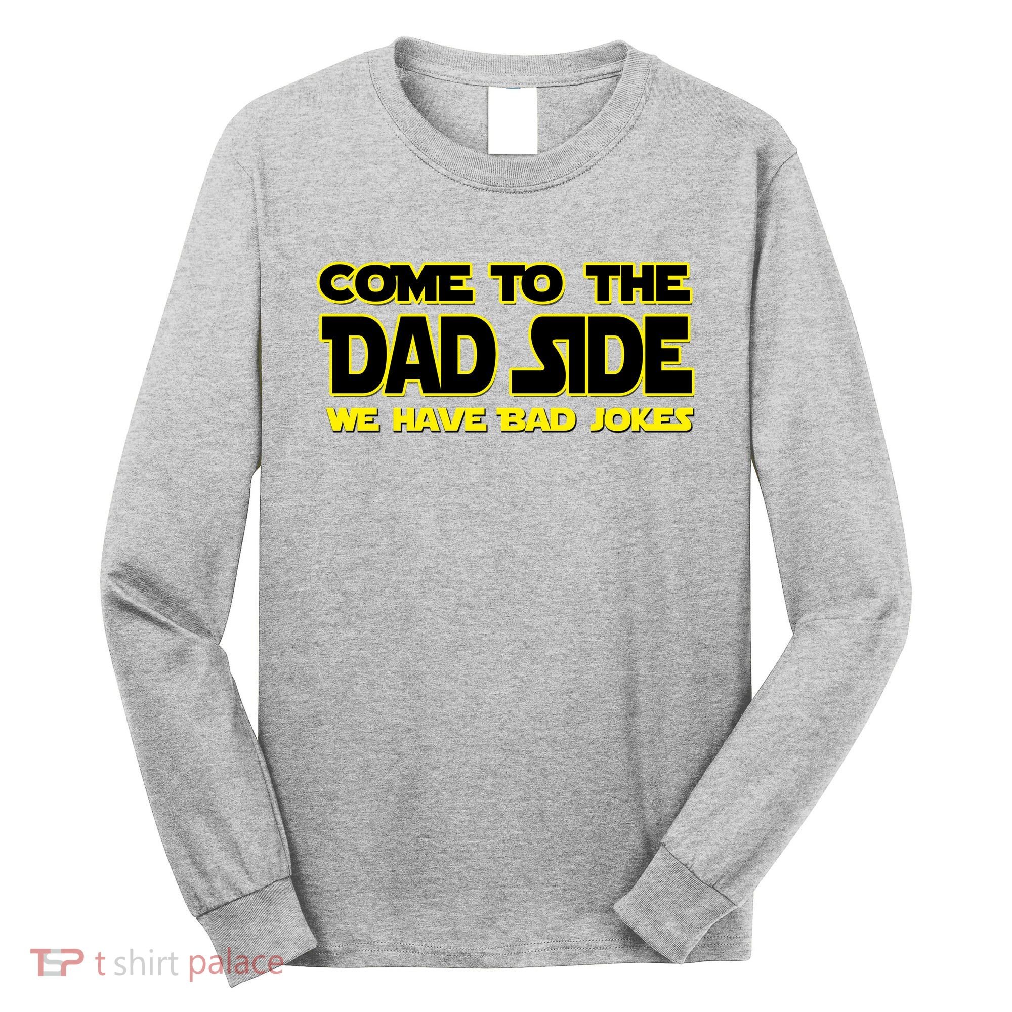 Come To The Dad Side We Have Bad Jokes Long Sleeve Shirt