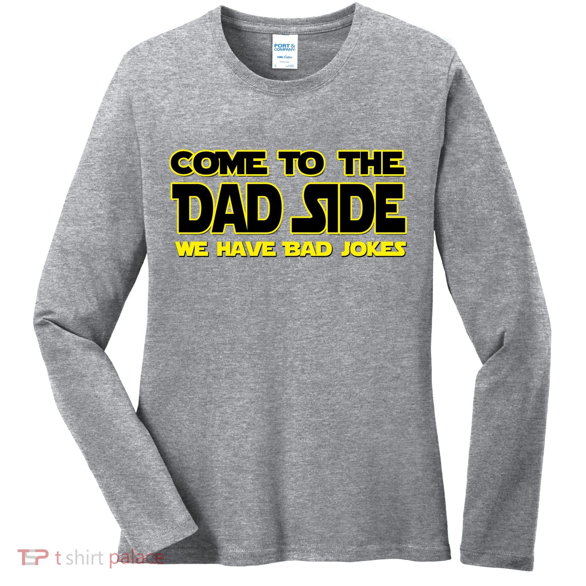 Come To The Dad Side We Have Bad Jokes Women's Long Sleeve Shirt