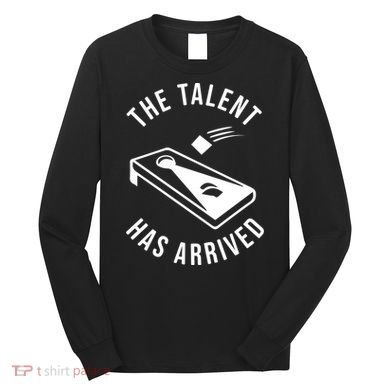 Cornhole The Talent Has Arrived Gift Long Sleeve Shirt