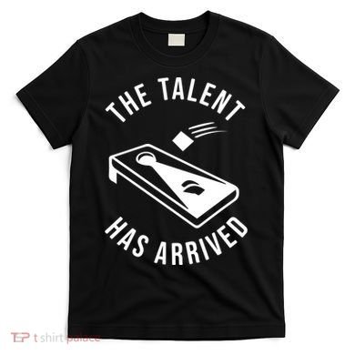 Cornhole The Talent Has Arrived Gift T-Shirt