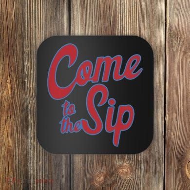 Come To The Sip Coaster