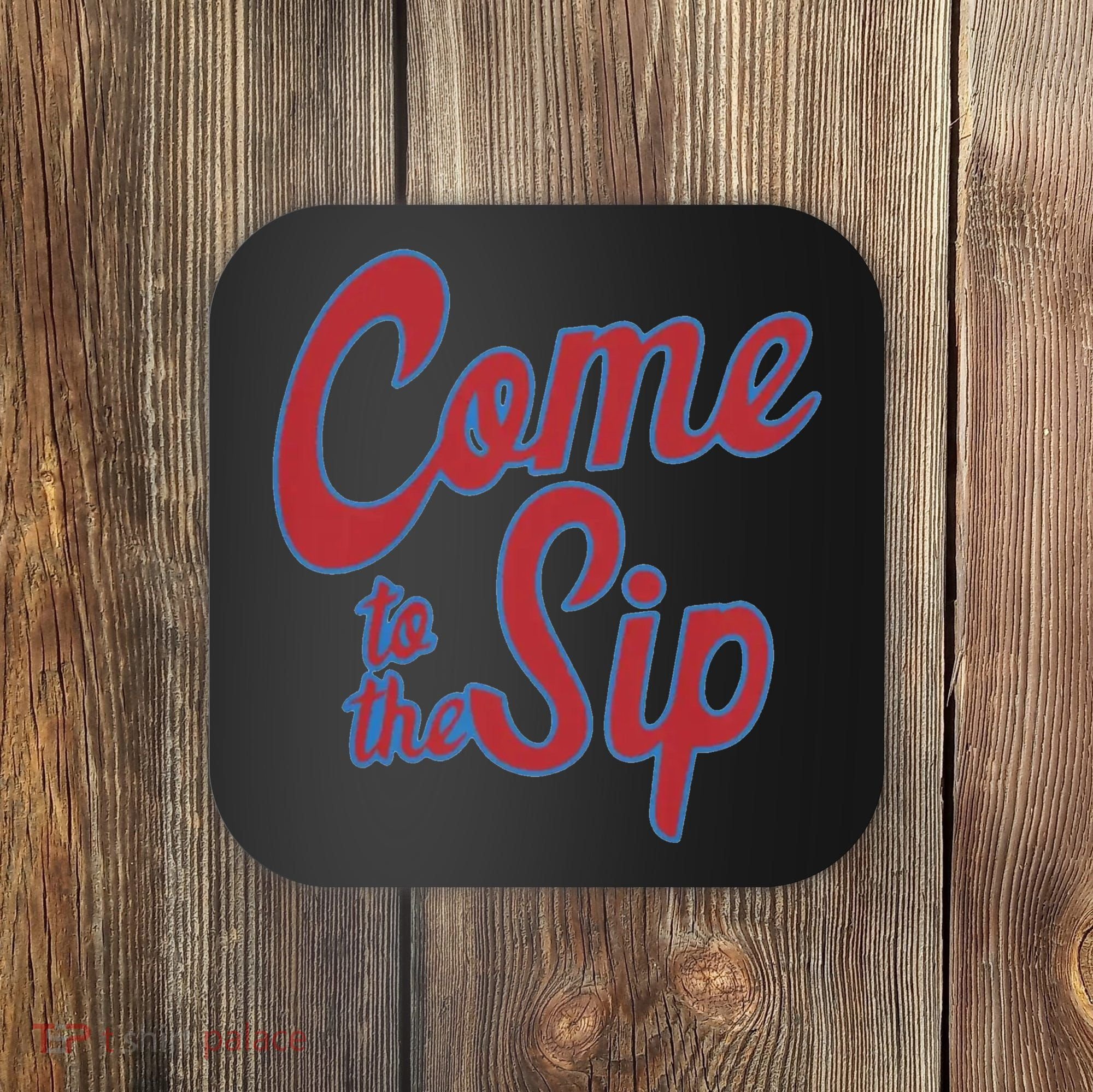 Come To The Sip Coaster