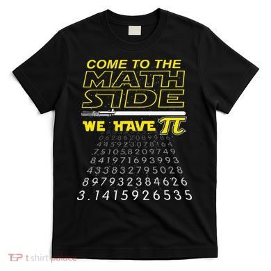 Come To The Math Side We Have Pi Math Geek & Nerd T-Shirt