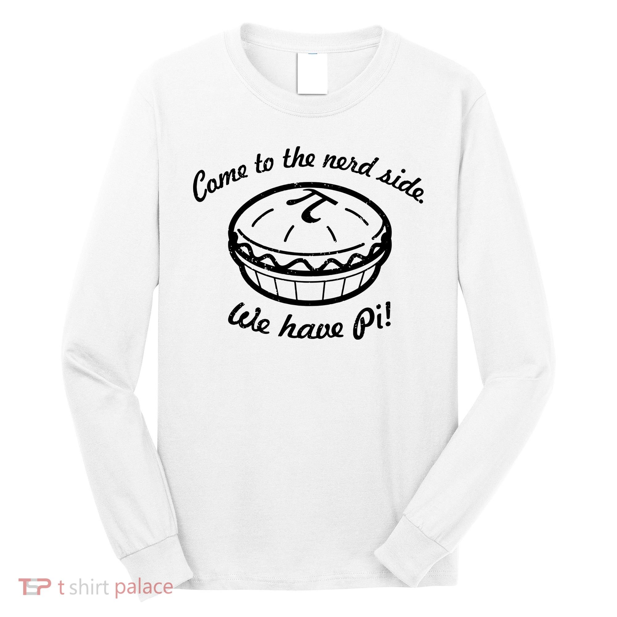 Come To The Nerd Side We Have Pi Long Sleeve Shirt