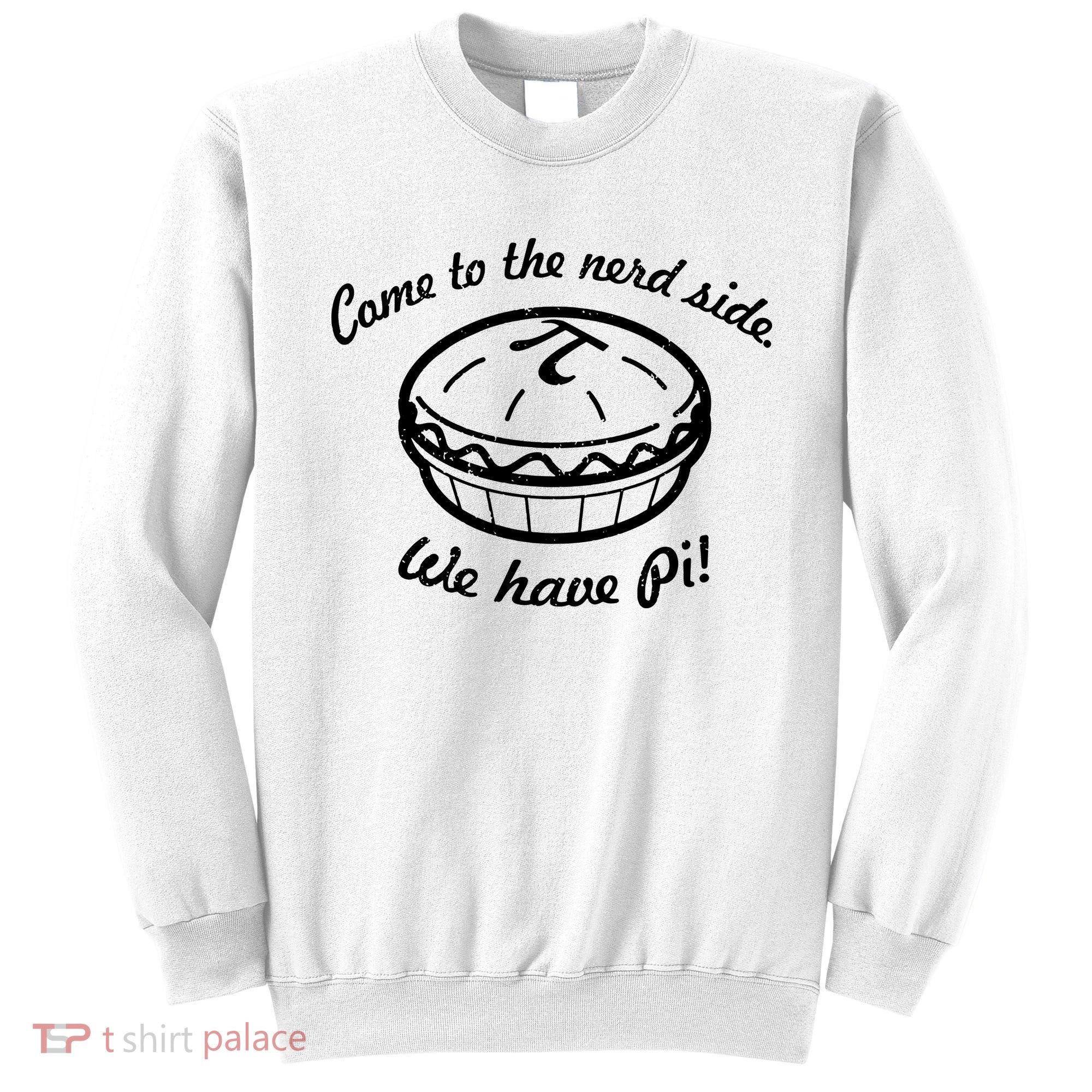 Come To The Nerd Side We Have Pi Sweatshirt