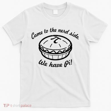 Come To The Nerd Side We Have Pi T-Shirt