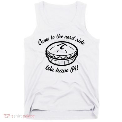 Come To The Nerd Side We Have Pi Tank Top