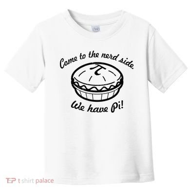 Come To The Nerd Side We Have Pi Toddler T-Shirt