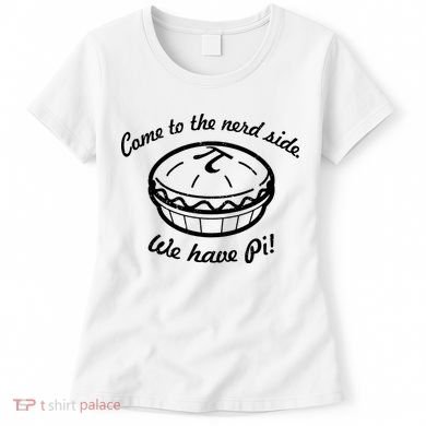 Come To The Nerd Side We Have Pi Women's T-Shirt