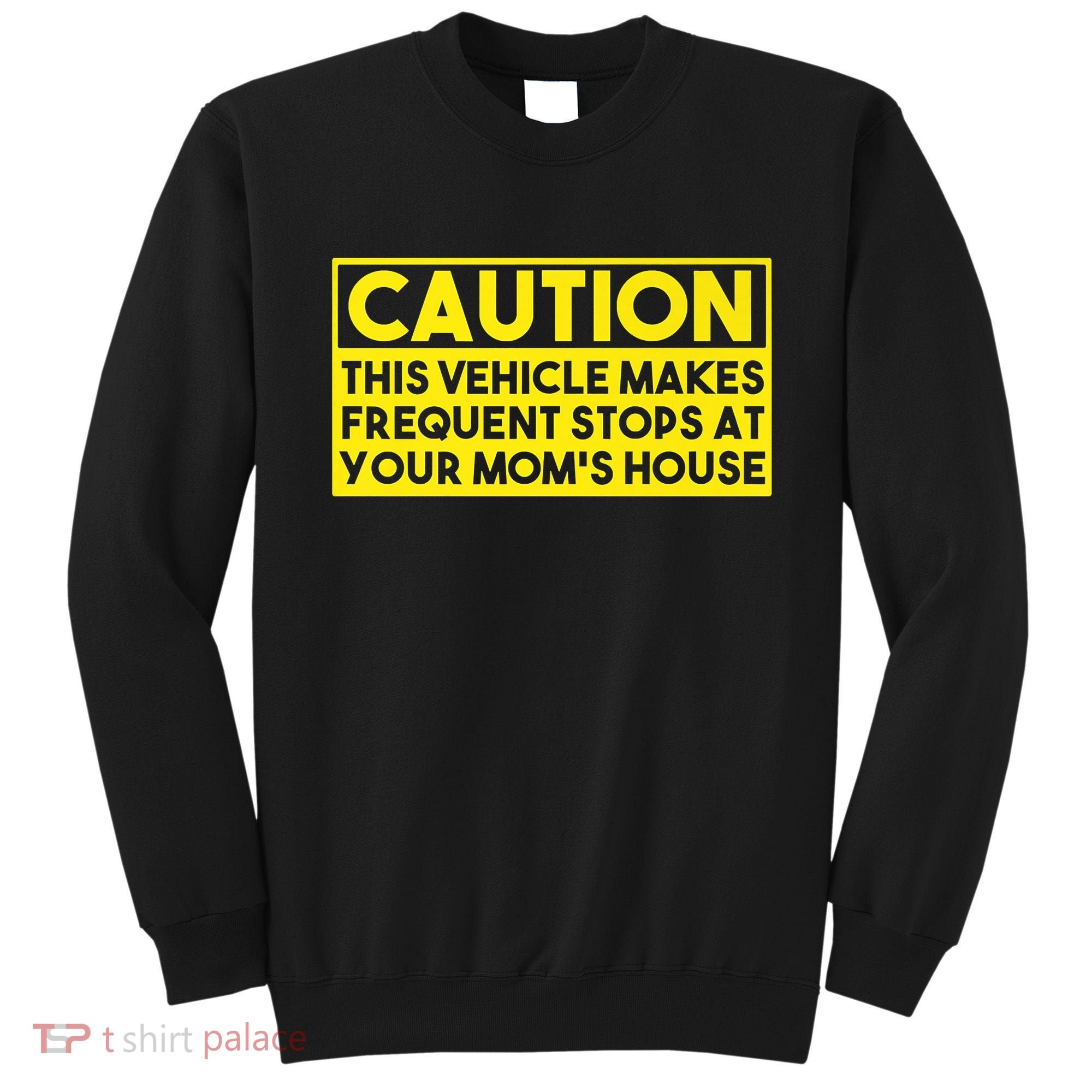 Caution This Vehicle Makes Frequent Stops At Your Moms House Sweatshirt