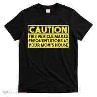 Caution This Vehicle Makes Frequent Stops At Your Moms House T-Shirt thumb 0
