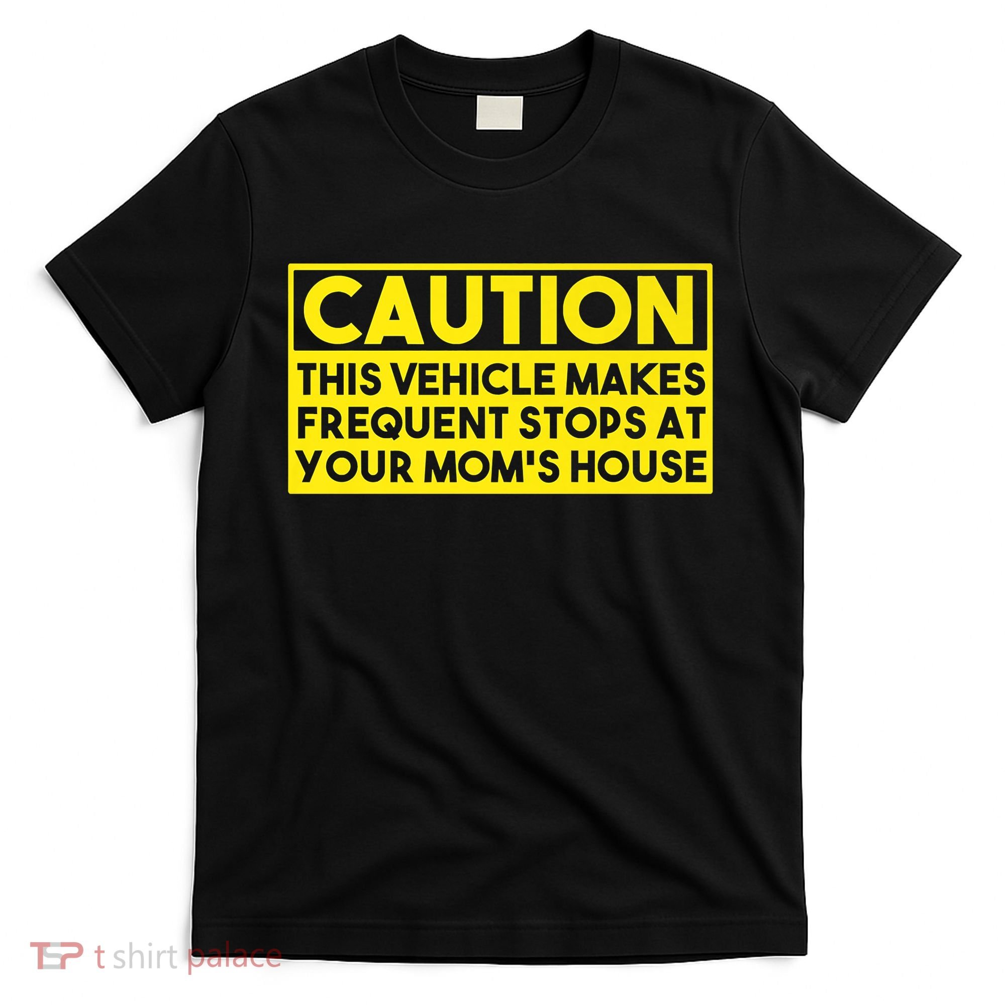 Caution This Vehicle Makes Frequent Stops At Your Moms House T-Shirt