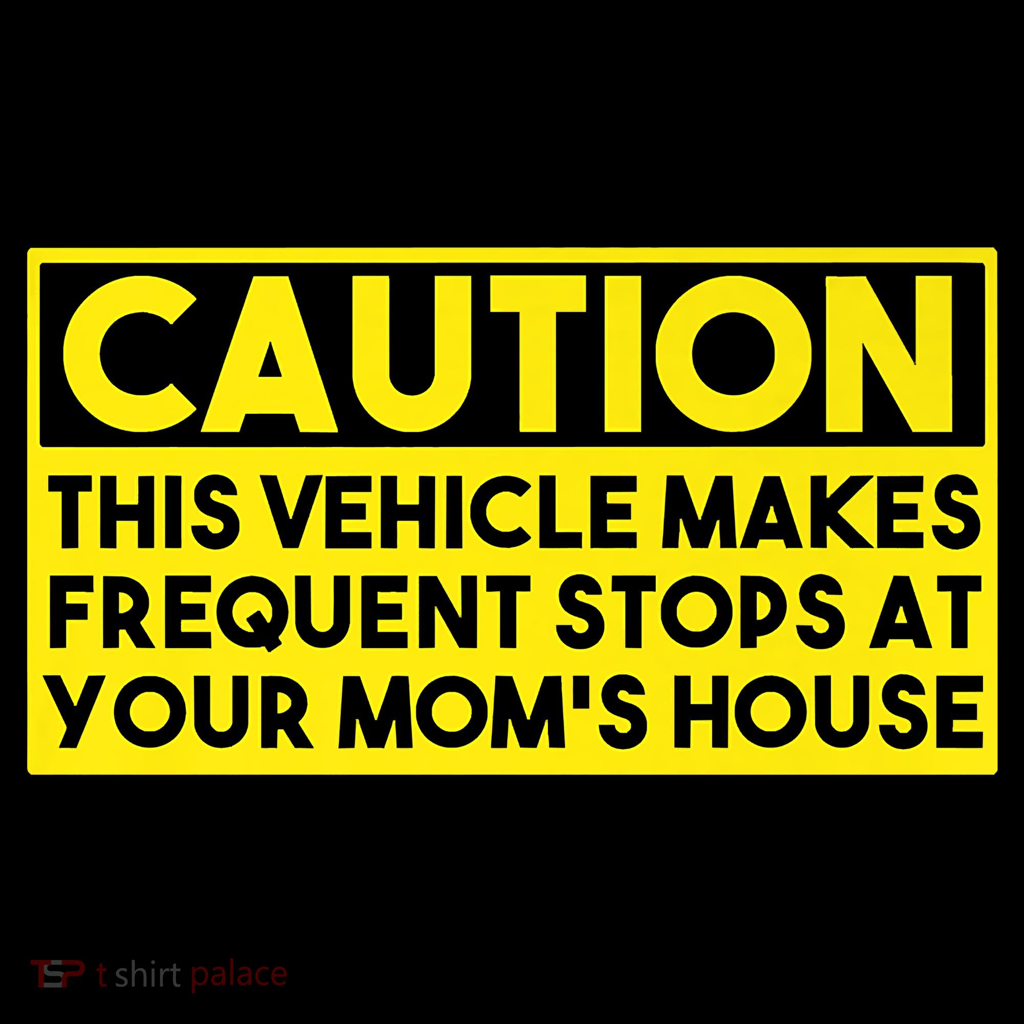 Caution This Vehicle Makes Frequent Stops At Your Moms House T-Shirt