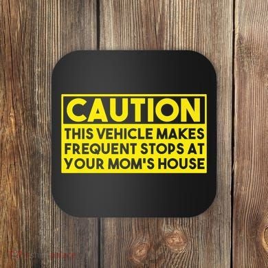 Caution This Vehicle Makes Frequent Stops At Your Moms House Coaster