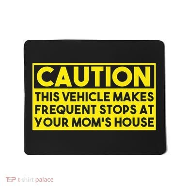 Caution This Vehicle Makes Frequent Stops At Your Moms House Mousepad
