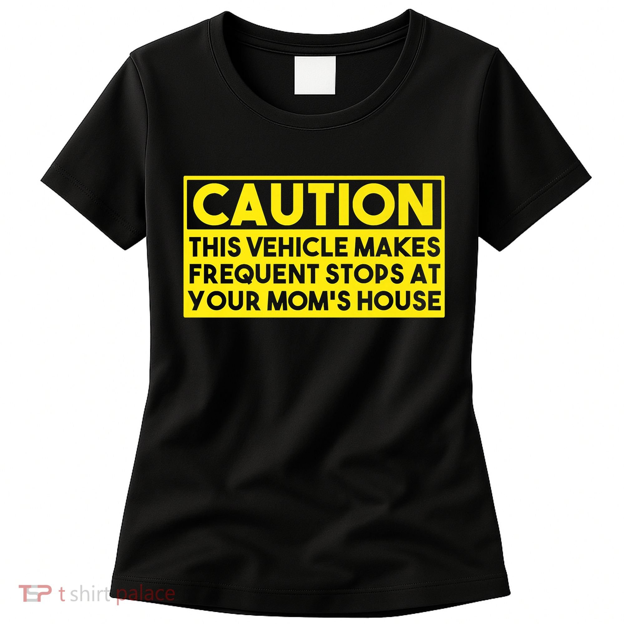 Caution This Vehicle Makes Frequent Stops At Your Moms House Women's T-Shirt