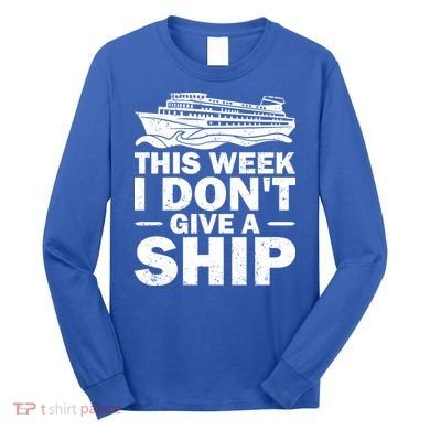Cruise This Week I Don't Give A Ship Therapy Great Gift Long Sleeve Shirt