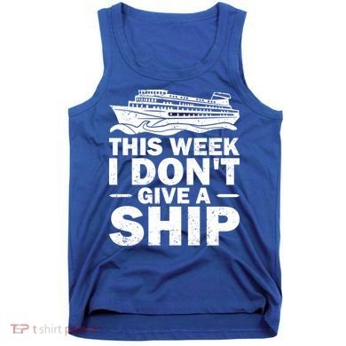 Cruise This Week I Don't Give A Ship Therapy Great Gift Tank Top