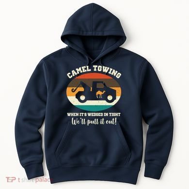 Camel Towing When It's Wedged In Tight We'll Pull It Out Hoodie