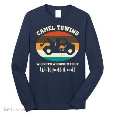 Camel Towing When It's Wedged In Tight We'll Pull It Out Long Sleeve Shirt