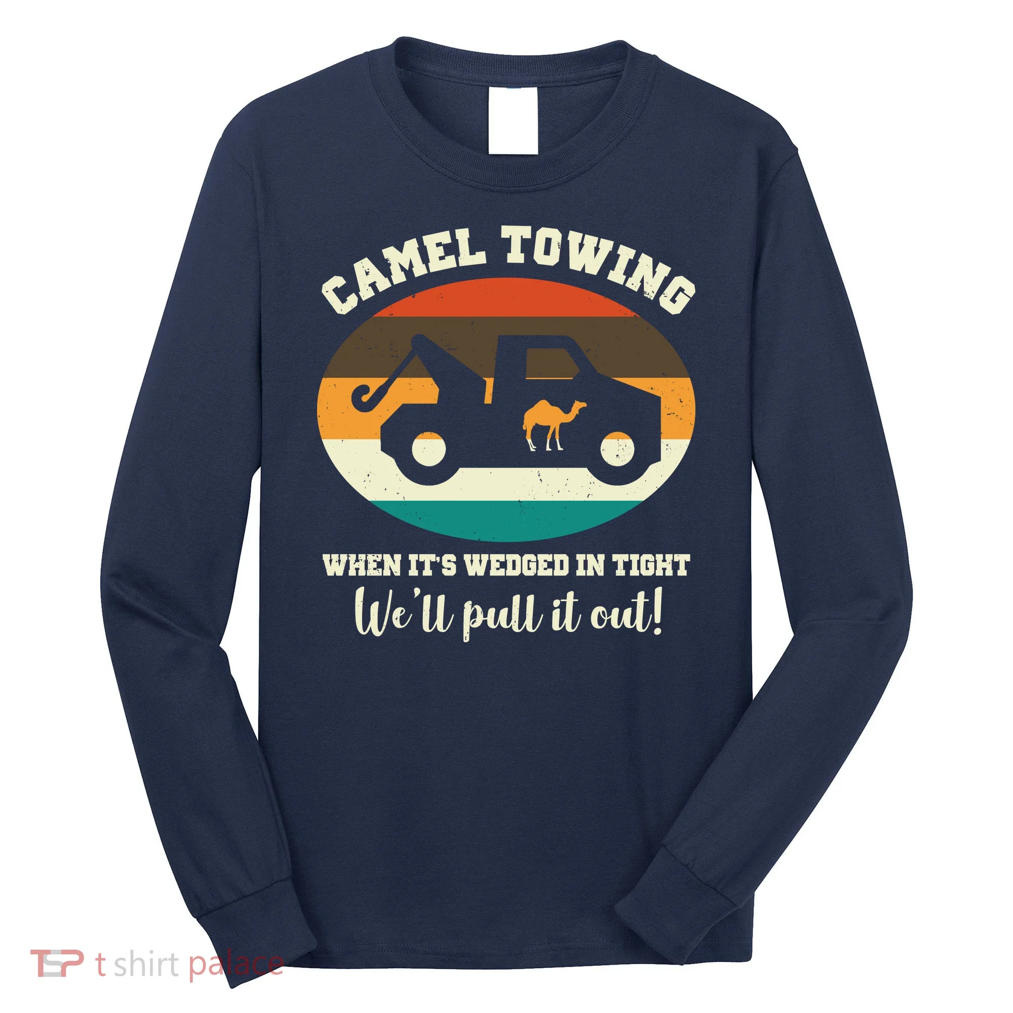 Camel Towing When It's Wedged In Tight We'll Pull It Out Long Sleeve Shirt