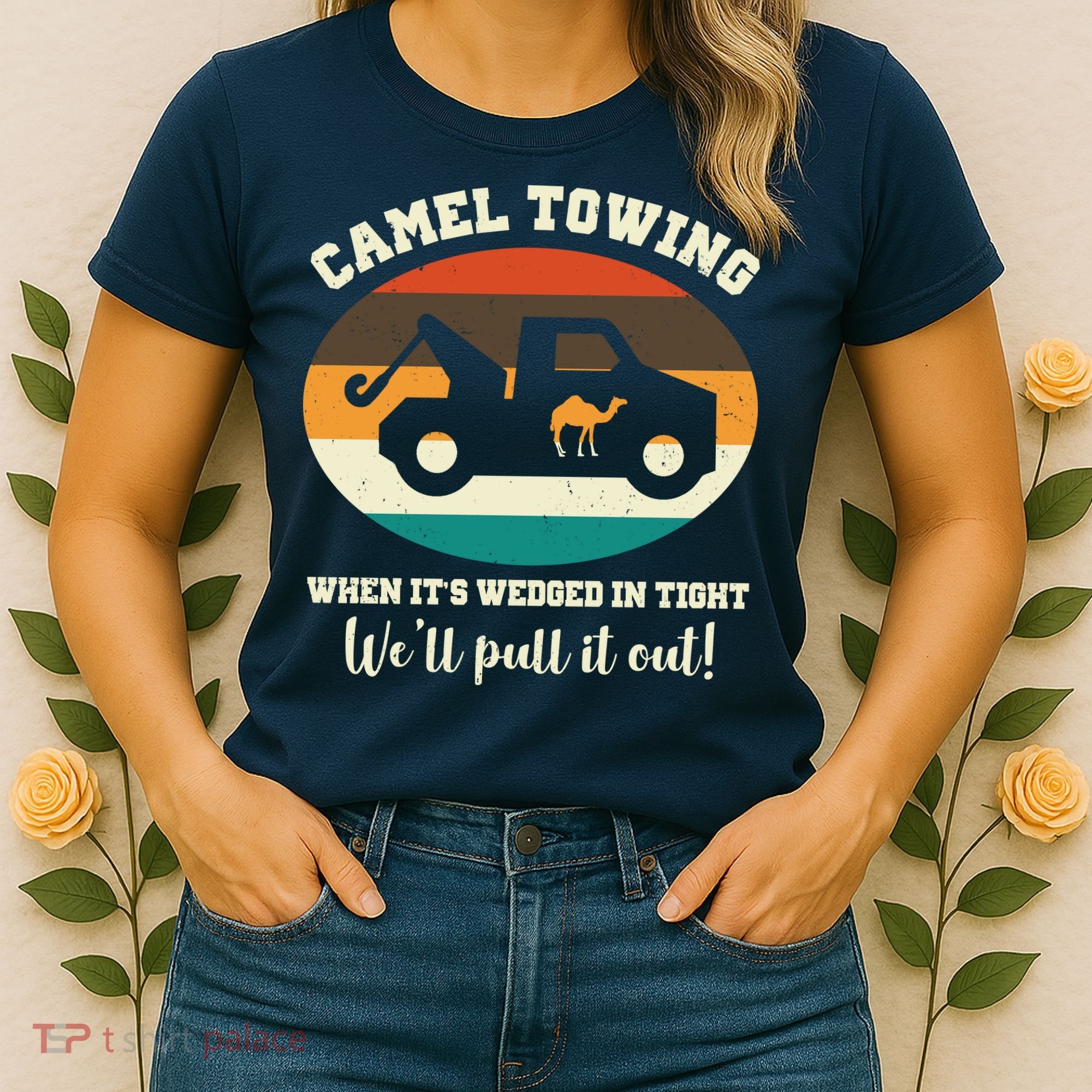 Camel Towing When It's Wedged In Tight We'll Pull It Out Women's T-Shirt