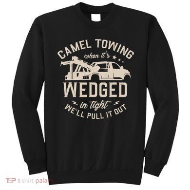 Camel Towing When ItS Wedged In Tight WeLl Pull It Out Sweatshirt