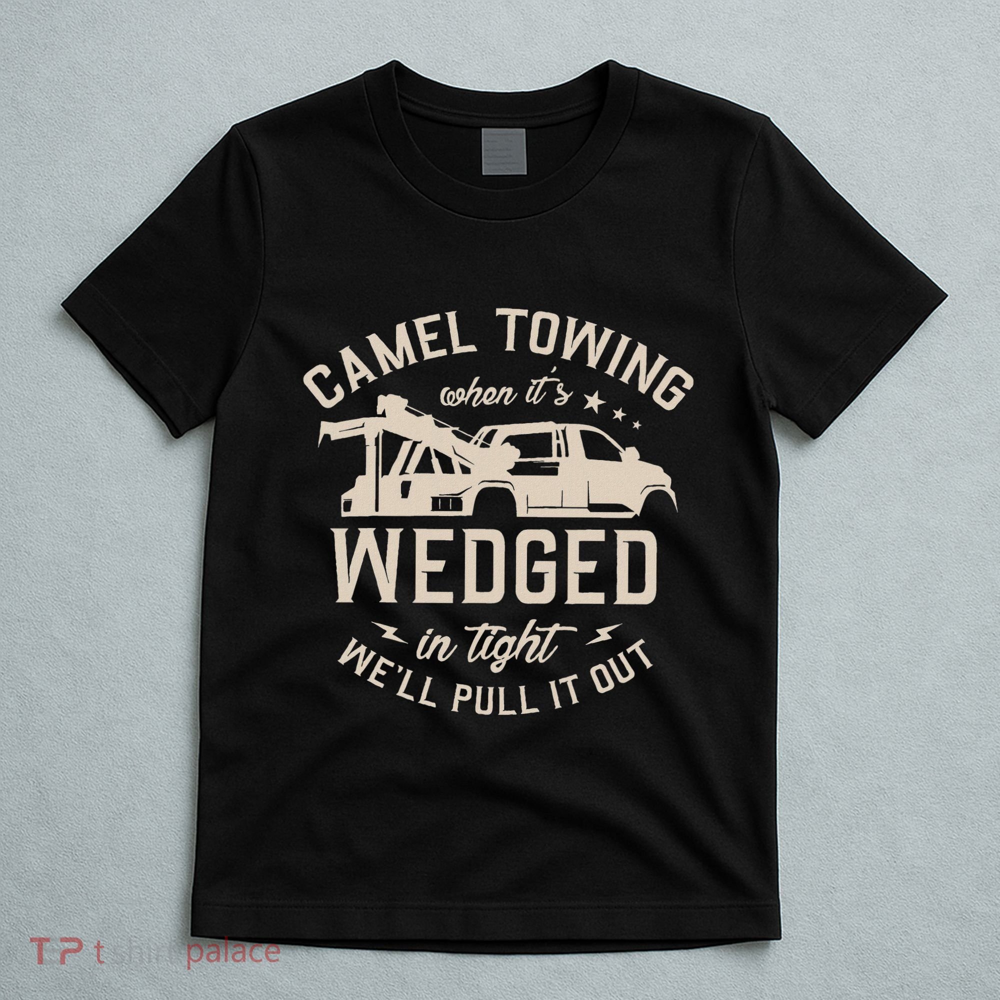 Camel Towing When ItS Wedged In Tight WeLl Pull It Out T-Shirt