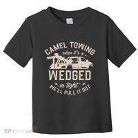 Camel Towing When ItS Wedged In Tight WeLl Pull It Out Toddler T-Shirt thumb 0