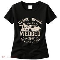 Camel Towing When ItS Wedged In Tight WeLl Pull It Out Women's T-Shirt thumb 0